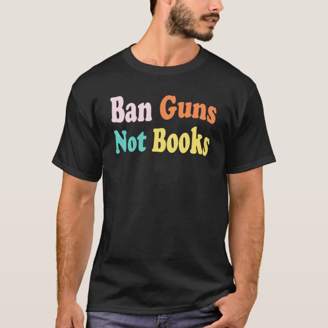 Ban Guns Not Books Stop Gun Violence No Gun Awaren T-Shirt (Front)