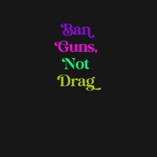 Ban Guns, Not Drag T-Shirt