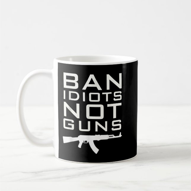 BAN IDIOTS NOT GUNS 2nd Amendment Rights Coffee Mug (Left)