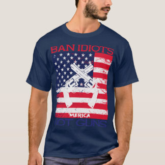 Ban Idiots Not Guns Merica Patriotic T T-Shirt