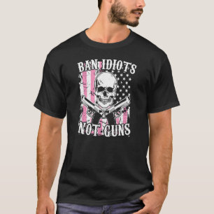 Ban Idiots Not Guns Pro 2a Second Amendment Gun R T-Shirt