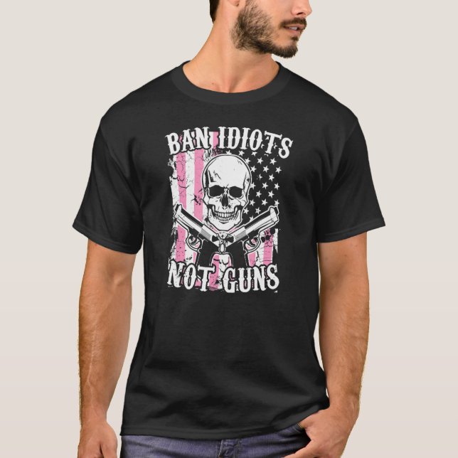 Ban Idiots Not Guns  Pro 2a Second Amendment Gun R T-Shirt (Front)
