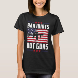 Ban Idiots Not Guns Second Amendment Gun Rights Gu T-Shirt