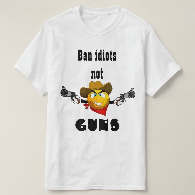 ban idiots, not guns T-Shirt (Design Front)