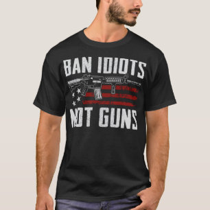 Ban Idiots Not Guns - USA 2nd Amendment Rights Fun T-Shirt