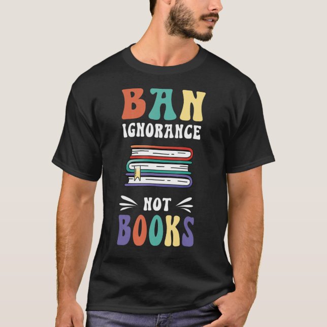 Ban Ignorance Not Books  I Read Banned Books T-Shirt (Front)
