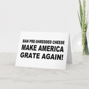 Ban Pre-Shredded Cheese Make America Grate Again. Card