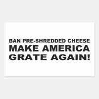 Ban Pre-Shredded Cheese Make America Grate Again