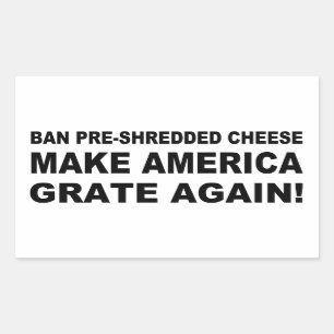 Ban Pre-Shredded Cheese Make America Grate Again Rectangular Sticker