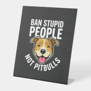 Ban Stupid People Not Pitbulls Dog Pedestal Sign