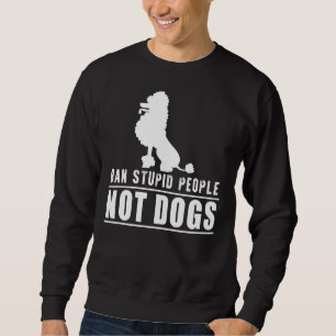 Ban Stupid People Not Poodle Dogs  Mask Sweatshirt