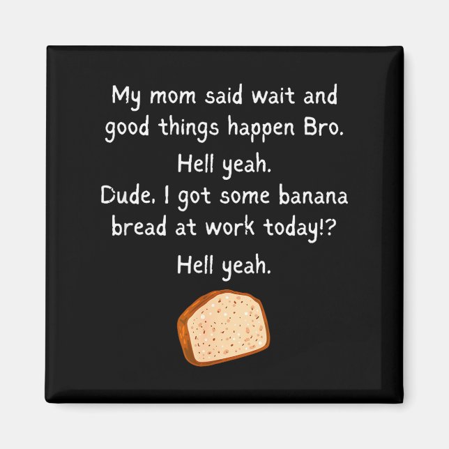 Banana Bread At Work Dude_ Hell Yeah! Funny Meme S Magnet (Front)