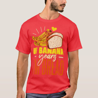 Banana Bread In Banana Years Im Bread  T-Shirt