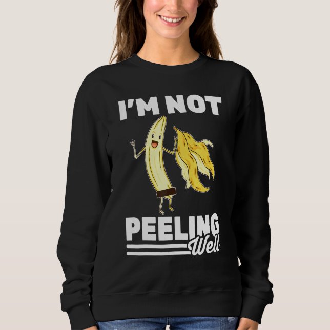 Banana   Im Not Peeling Well   Vegetarian   Vegan  Sweatshirt (Front)