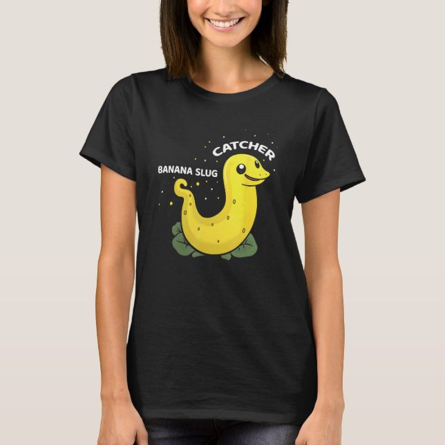 Banana Slug Catcher Quote for Snail Catcher 11 T-Shirt (Front)
