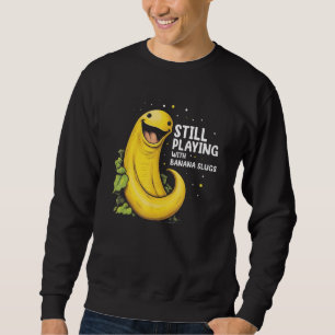 Banana Slug Quote for Banana Snail and Snail Catch Sweatshirt