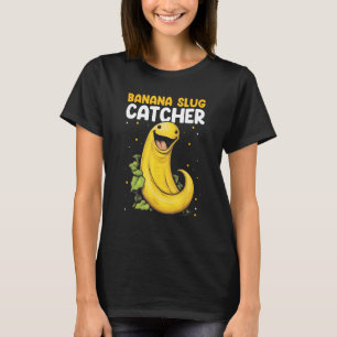 Banana Snail Catcher Quote for Banana Slug 10 T-Shirt