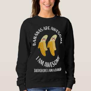 Bananas Are Awesome I'm A Banana  Gag Sweatshirt