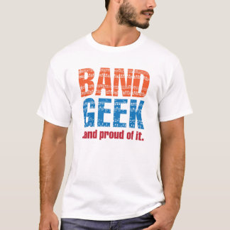 Band Geek ...and proud of it. T-Shirt
