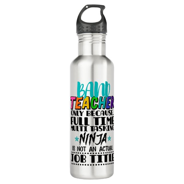 Band Teacher Only Because Full Time Multi Tasking  710 Ml Water Bottle (Front)