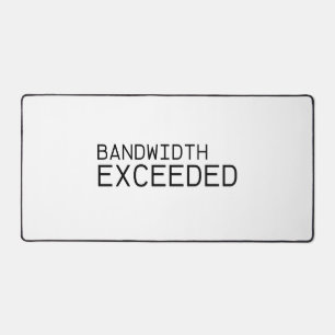 Bandwidth Exceeded   Oversized Professional Desk  Mat