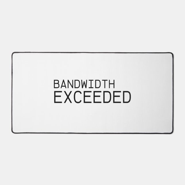 Bandwidth Exceeded | Oversized Professional Desk  Mat (Front)