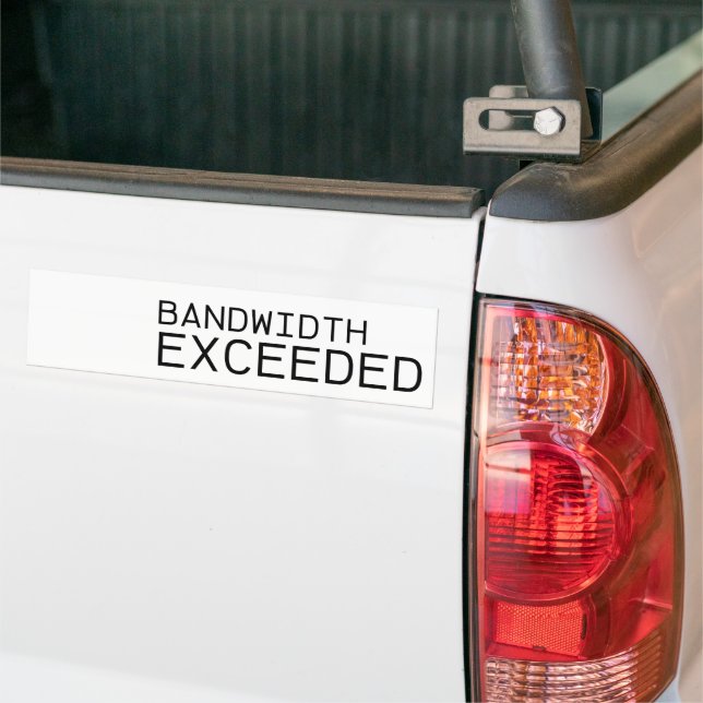 Bandwidth Exceeded | Weatherproof Vinyl  Bumper Sticker (On Truck)