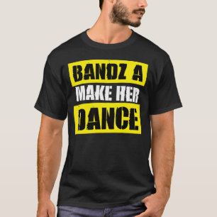 BANDZ A MAKE HER DANCE – T-Shirt