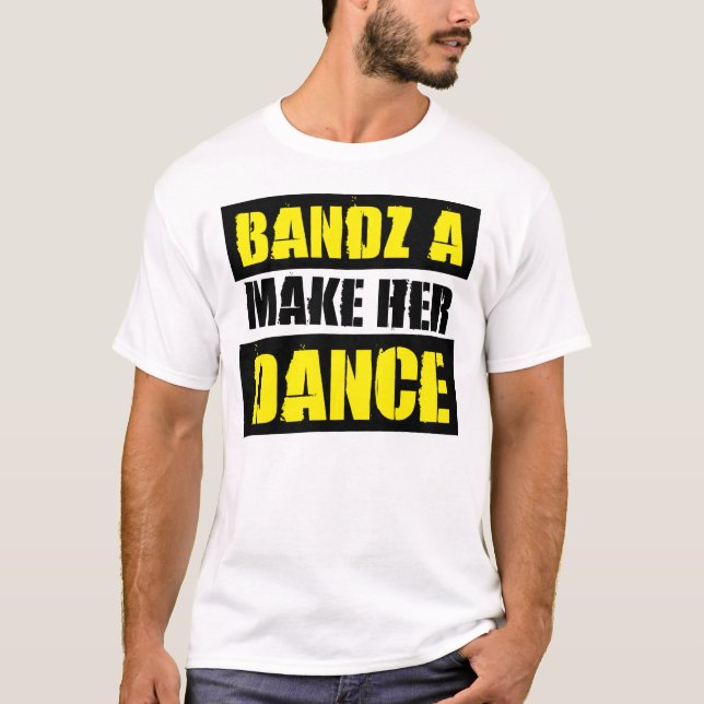 BANDZ A MAKE HER DANCE – T-Shirt (Front)