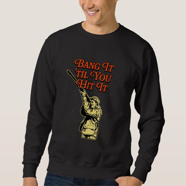 Bang It til You Hit It Deer Bowhunting Elk Bowhunt Sweatshirt (Front)