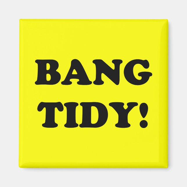‘BANG TIDY!’ MAGNET (Front)