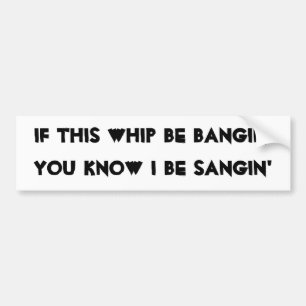 Bangin and Sangin Bumper Sticker