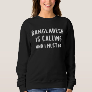 Bangladesh Is Calling And I Must Go Vacation Funny Sweatshirt