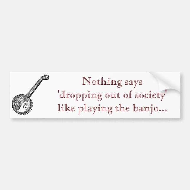 banjo_19343_lg, Nothing says 'dropping out of s... Bumper Sticker (Front)