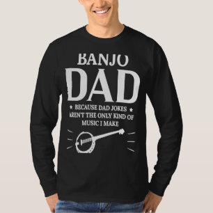 Banjo Dad Because Dad Jokes Arent The Only Kind Of T-Shirt
