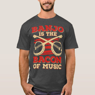 Banjo Is The Bacon Of Music  T-Shirt