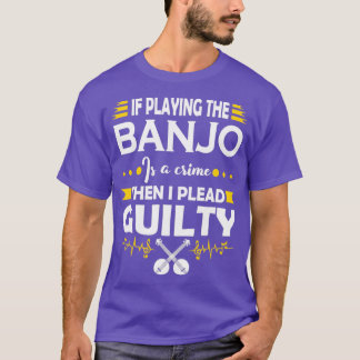 Banjo Player Pleading Guilty Quote T-Shirt