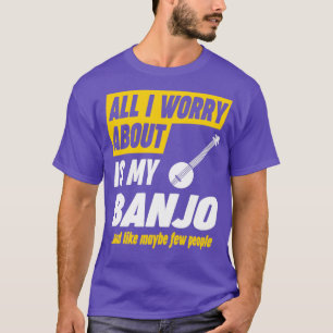 Banjo Player Worries Funny Quote  T-Shirt