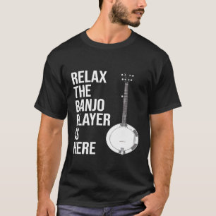 Banjo Relax The Banjo Player Is Here Banjo T-Shirt