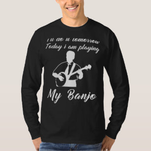 Banjo Today, Procrastinate Tomorrow: Funny Tomorro T-Shirt