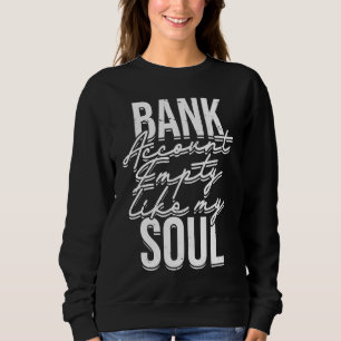Bank account empty like my soul Stock Trading Inve Sweatshirt