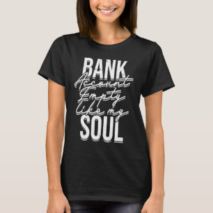 Bank account empty like my soul Stock Trading Inve T-Shirt