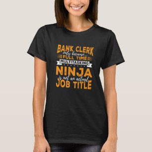 Bank Clerk Only Because Full Time Multitasking Nin T-Shirt