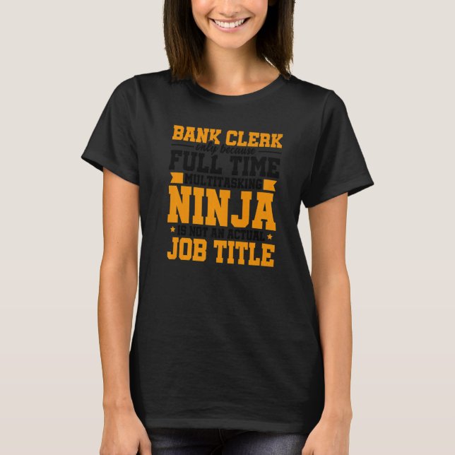Bank Clerk Only Because Full Time Multitasking Nin T-Shirt (Front)