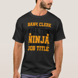 Bank Clerk Only Because Full Time Multitasking Nin T-Shirt