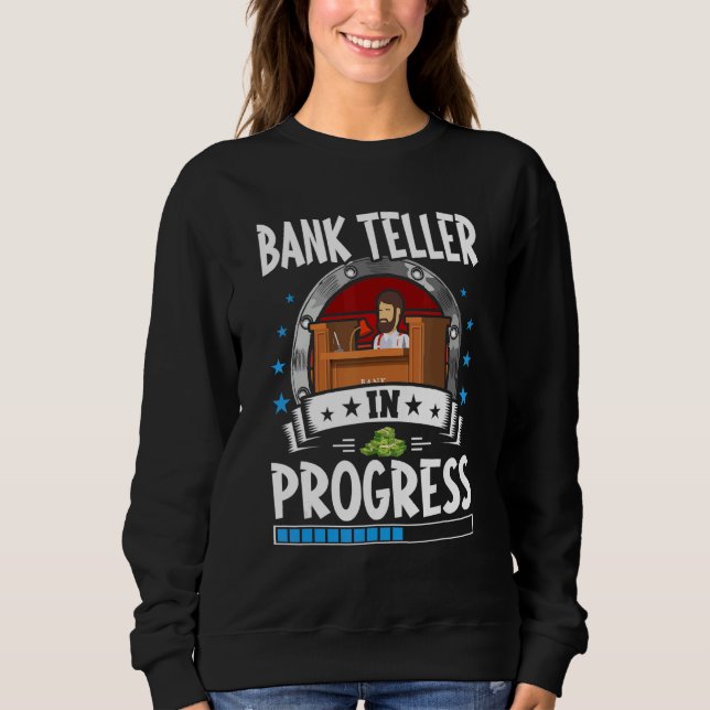 Bank Teller In Progress Trainee Student Sweatshirt (Front)