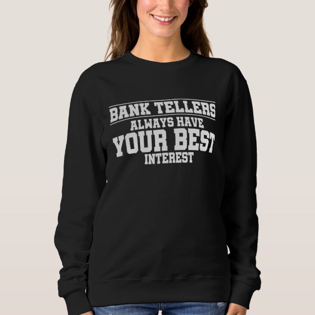 Bank Tellers Always Have Your Best Interest Banker Sweatshirt (Front)