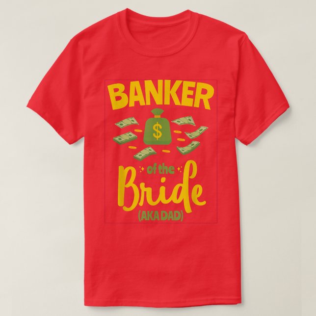 Banker of the Bride Funny Father Dad Wedding Bache T-Shirt (Design Front)