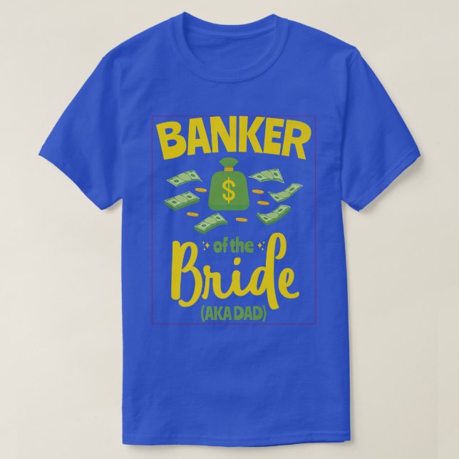 Banker of the Bride Funny Father Dad Wedding Bache T-Shirt (Design Front)