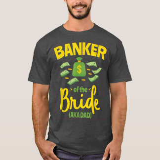 Banker of the Bride Funny Father Dad Wedding Bache T-Shirt